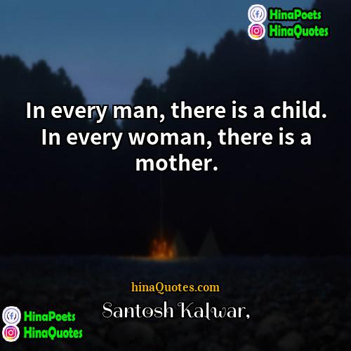Santosh Kalwar Quotes | In every man, there is a child.